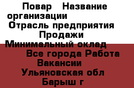 Повар › Название организации ­ Burger King › Отрасль предприятия ­ Продажи › Минимальный оклад ­ 25 000 - Все города Работа » Вакансии   . Ульяновская обл.,Барыш г.